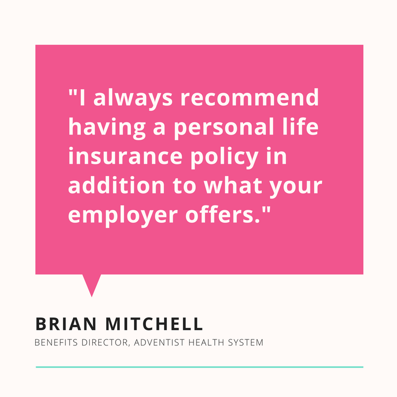 "I always recommend having a personal life insurance policy in additio to what your employer offers." - Brian Mitchell